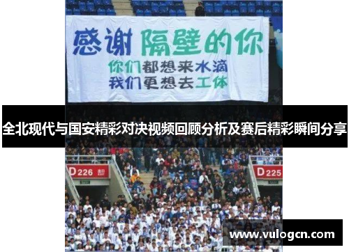 全北现代与国安精彩对决视频回顾分析及赛后精彩瞬间分享